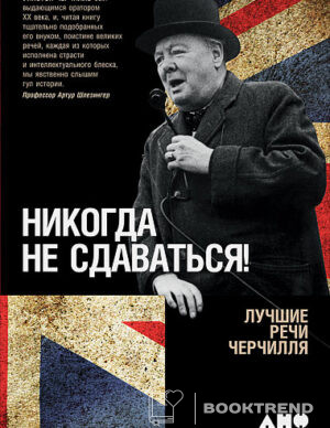 Никогда не сдаваться! Лучшие речи Черчилля